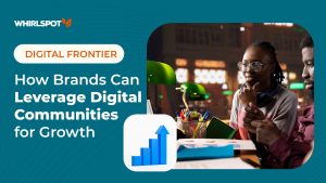 How brands can leverage digital community - WhirlSpot Media