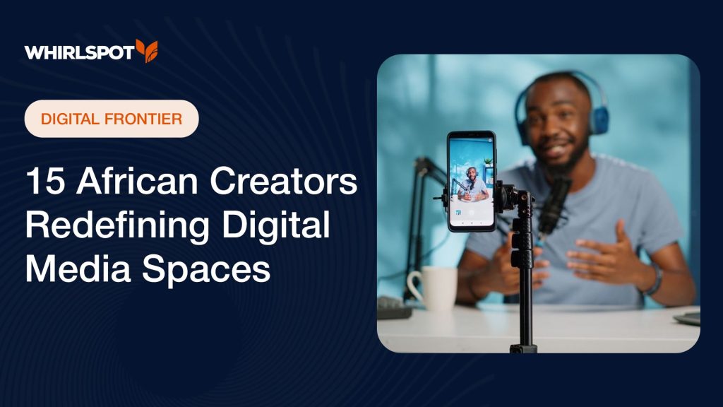 15 African Creators Redefining Digital Media Spaces 1 African digital creators shaping the continent’s media landscape