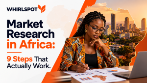Market Research in Africa: 9 Steps That Actually Work